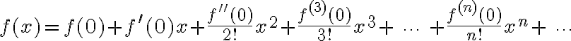 $f(x)=f(0)+f^{\prime}(0)x+\frac{f^{\prime\prime}(0)}{2!}x^2+\frac{f^{(3)}(0)}{3!}x^3+\;\cdots\;+\frac{f^{(n)}(0)}{n!}x^n+\;\cdots$